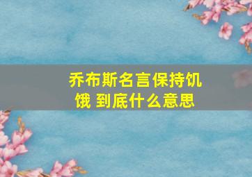 乔布斯名言保持饥饿 到底什么意思